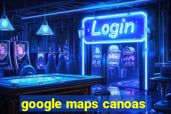 google maps canoas